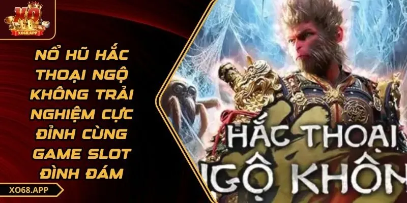 Nổ hũ hắc thoại ngộ không