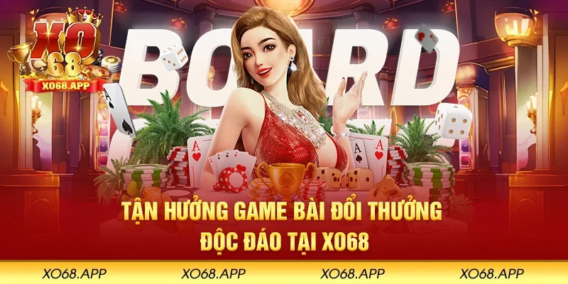 Tận hưởng game bài đổi thưởng độc đáo tại XO68